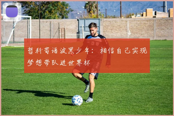 哲科寄语波黑少年：相信自己实现梦想带队进世界杯